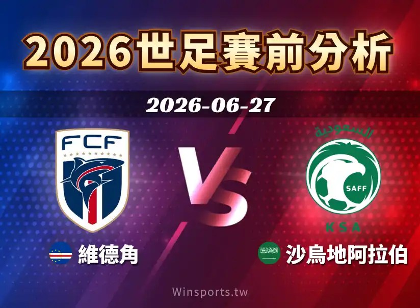 【2026世足預測】6/27 H 組維德角 vs 沙烏地阿拉伯賽前分析：近期戰績、戰術解析與比分預測