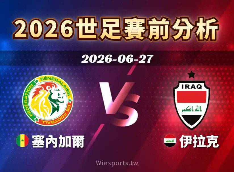 【2026世足預測】6/27 I組塞內加爾 vs 伊拉克賽前分析：近期戰績、戰術解析與比分預測